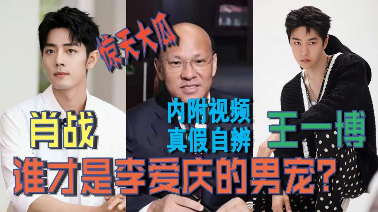 【惊天大瓜】肖战、王一博谁才是李爱庆的男宠？（内附视频|真假自辨）