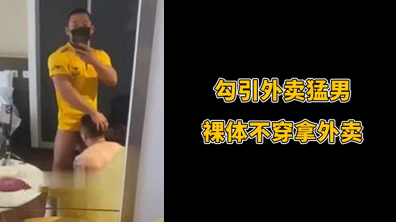 勾引外卖猛男，裸体不穿拿外卖