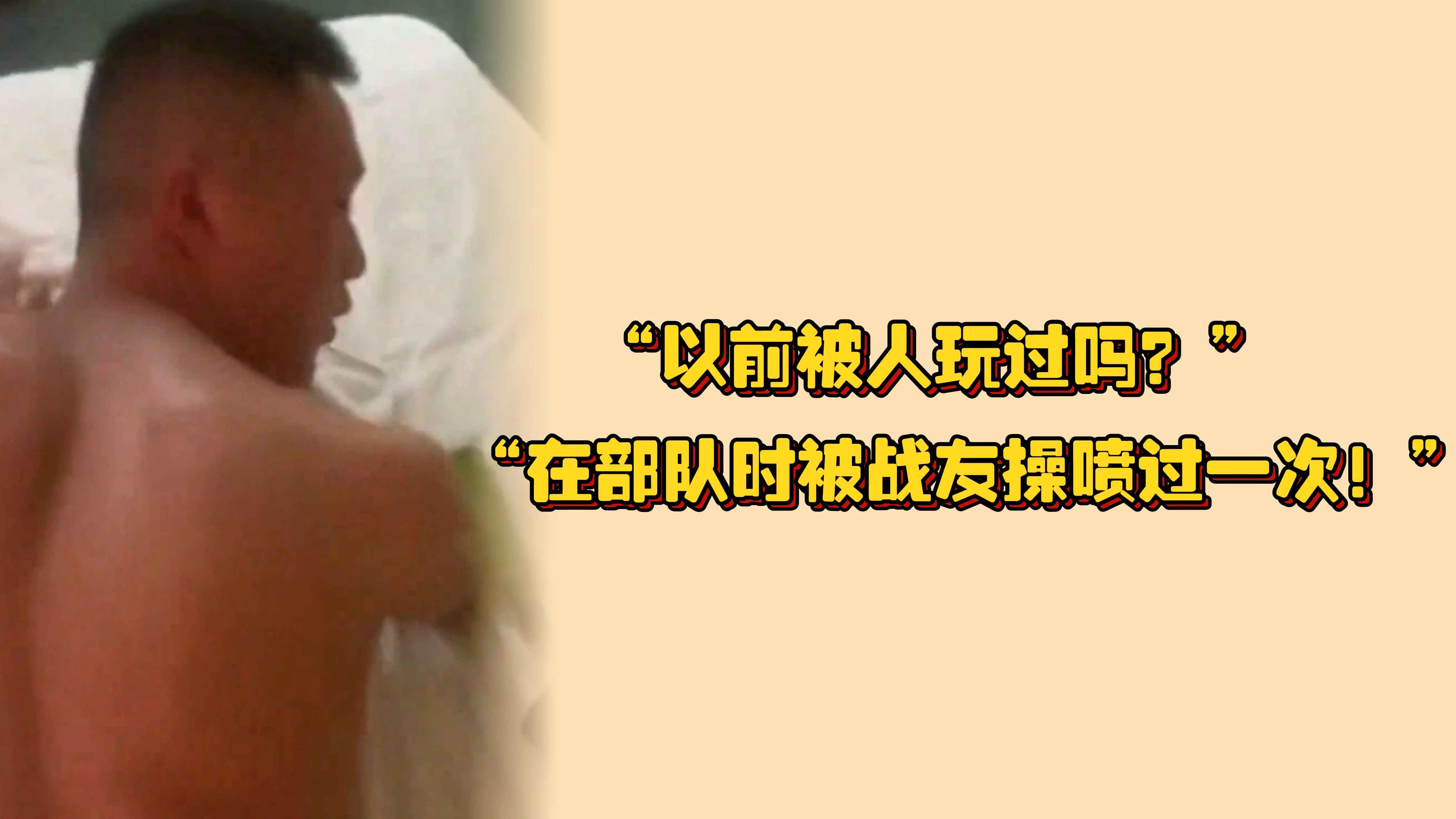 “以前被人玩过吗？”“在部队时被战友操喷过一次！”直男退伍兵哥真实开苞对白